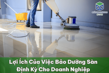 Lợi Ích Của Việc Bảo Dưỡng Sàn Định Kỳ Cho Doanh Nghiệp