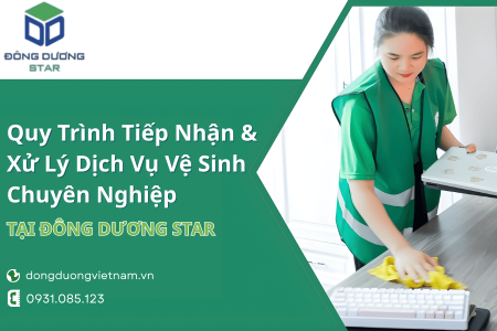 Quy Trình Tiếp Nhận & Xử Lý Dịch Vụ Vệ Sinh Chuyên Nghiệp | Đông Dương Star