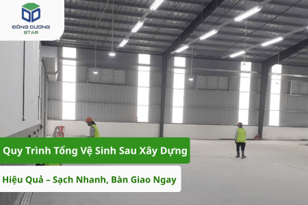 Quy Trình Tổng Vệ Sinh Sau Xây Dựng Hiệu Quả – Sạch Nhanh, Bàn Giao Ngay