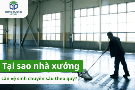 Tại sao nhà xưởng cần vệ sinh chuyên sâu theo quý?